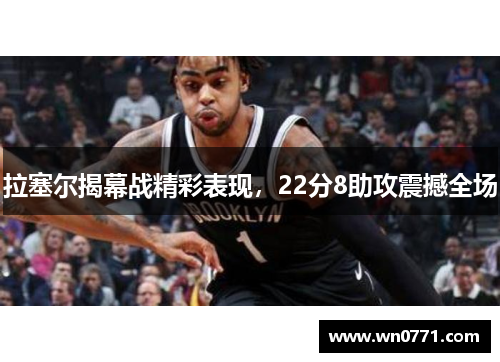 拉塞尔揭幕战精彩表现，22分8助攻震撼全场