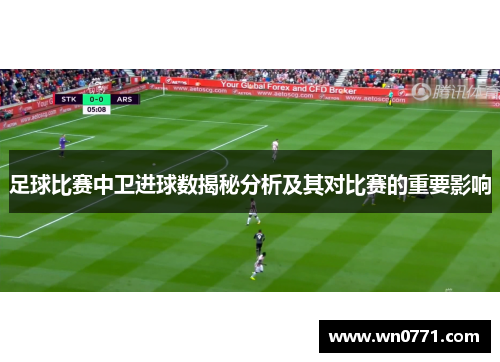 足球比赛中卫进球数揭秘分析及其对比赛的重要影响