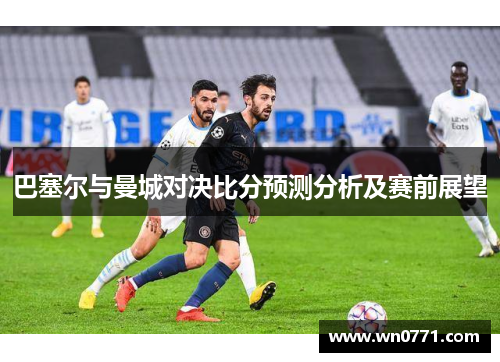 巴塞尔与曼城对决比分预测分析及赛前展望