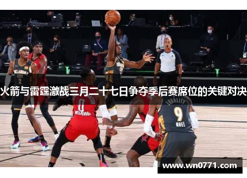 火箭与雷霆激战三月二十七日争夺季后赛席位的关键对决